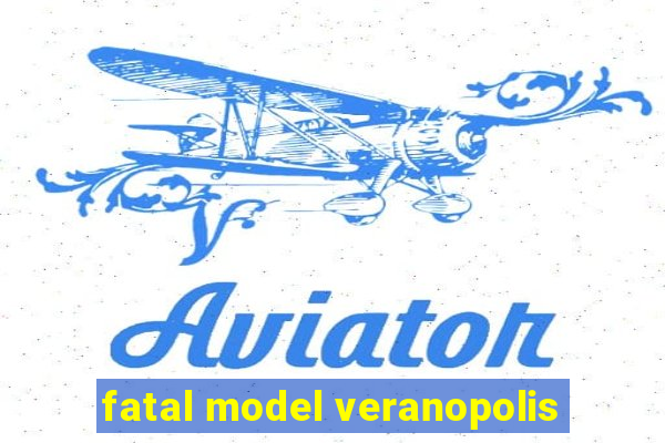 fatal model veranopolis